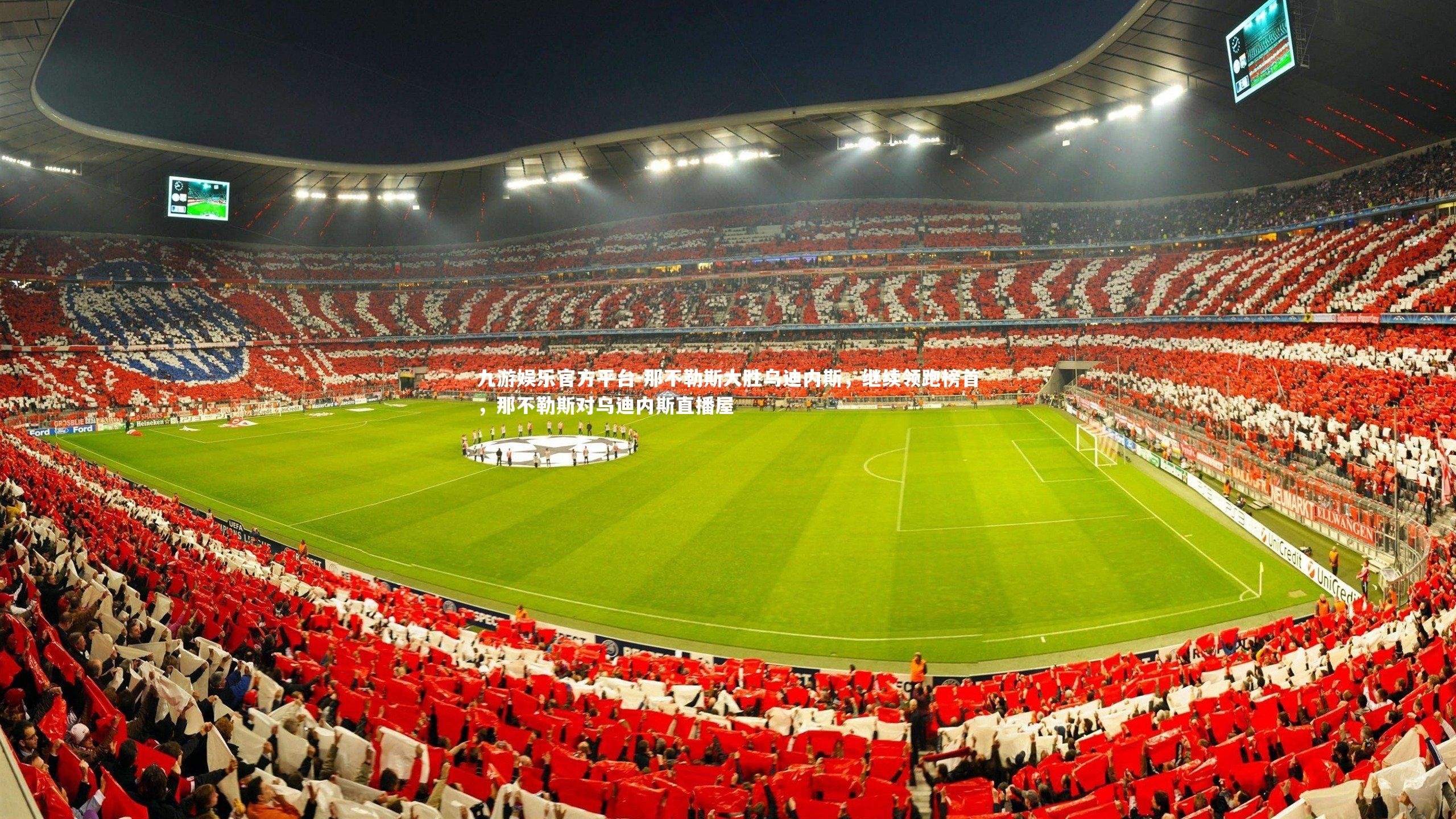 九游娱乐官方平台-那不勒斯大胜乌迪内斯，继续领跑榜首，那不勒斯对乌迪内斯直播屋