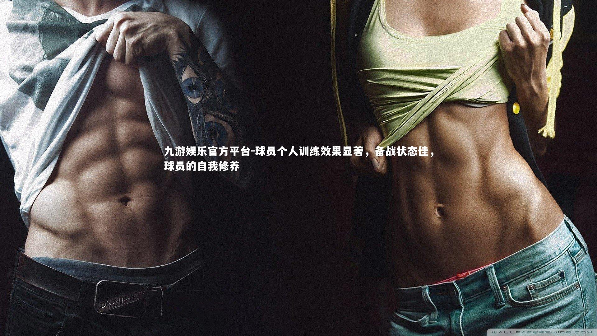 球员个人训练效果显著,备战状态佳,球员的自我修养