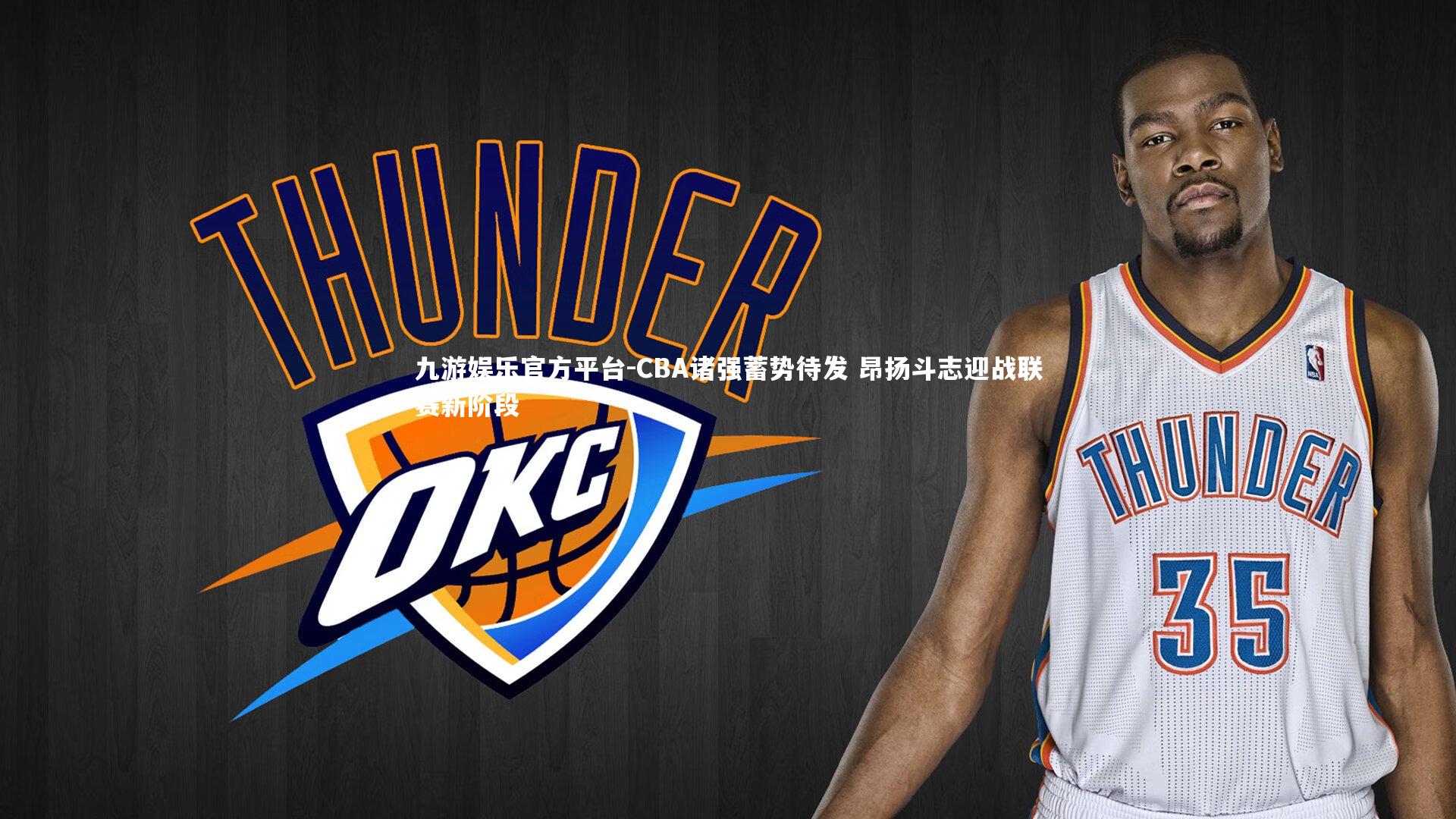 九游娱乐官方平台-CBA诸强蓄势待发 昂扬斗志迎战联赛新阶段